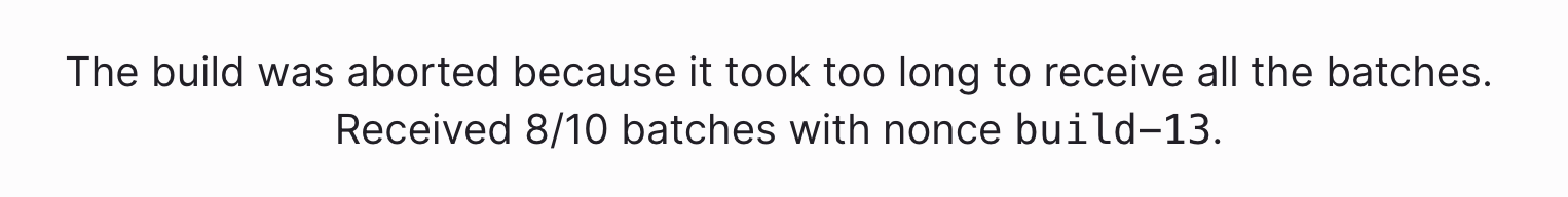Illustration showing a build aborted due to prolonged waiting time for all batches, with a detailed status of received 8/10 batches for nonce build-13.